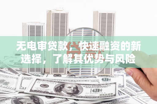 竹塘无电审贷款，快速融资的新选择，了解其优势与风险