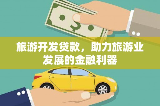 竹塘旅游开发贷款，助力旅游业发展的金融利器