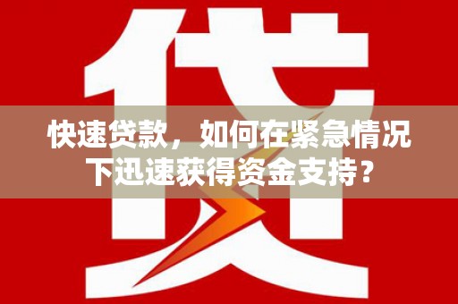竹塘快速贷款，如何在紧急情况下迅速获得资金支持？