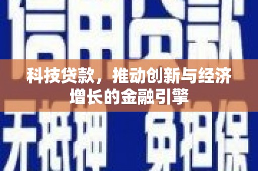 竹塘科技贷款，推动创新与经济增长的金融引擎