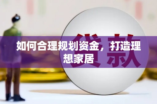 竹塘如何合理规划资金，打造理想家居