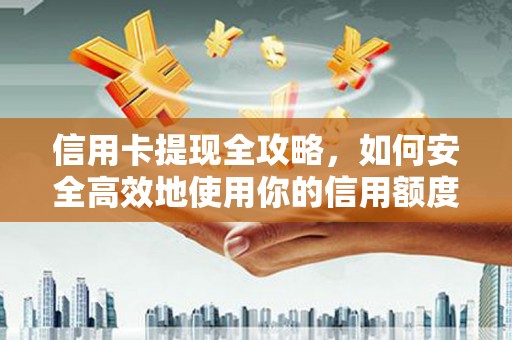 竹塘信用卡提现全攻略，如何安全高效地使用你的信用额度