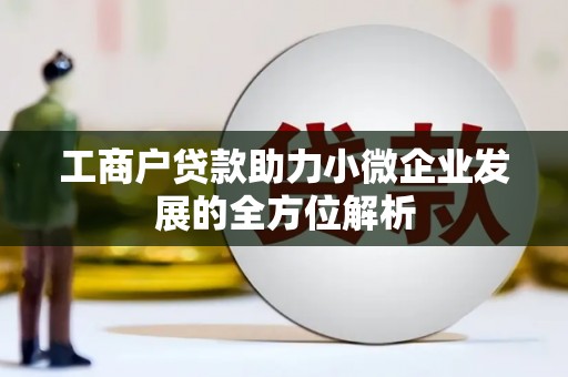 竹塘工商户贷款助力小微企业发展的全方位解析