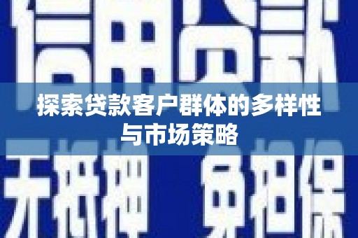 竹塘探索贷款客户群体的多样性与市场策略