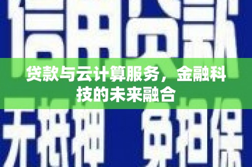 竹塘贷款与云计算服务，金融科技的未来融合