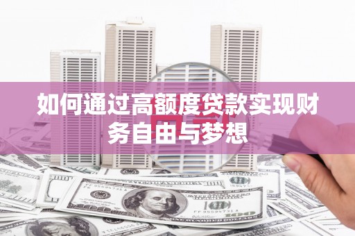 竹塘如何通过高额度贷款实现财务自由与梦想