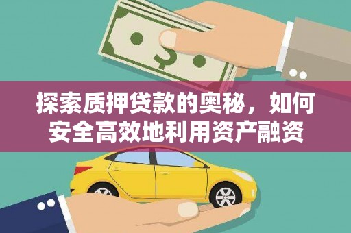 竹塘探索质押贷款的奥秘，如何安全高效地利用资产融资