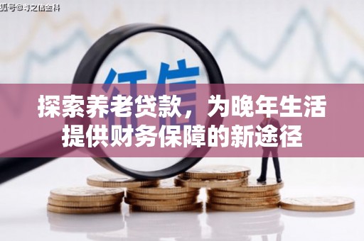 竹塘探索养老贷款，为晚年生活提供财务保障的新途径