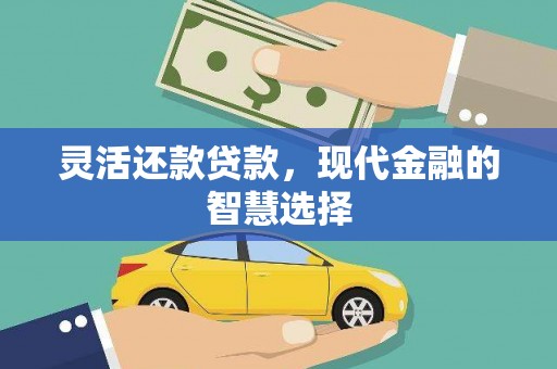 竹塘灵活还款贷款，现代金融的智慧选择