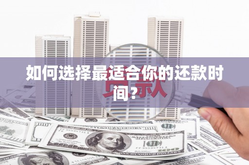 竹塘如何选择最适合你的还款时间？