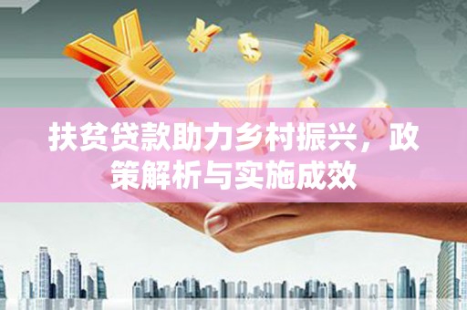 竹塘扶贫贷款助力乡村振兴，政策解析与实施成效