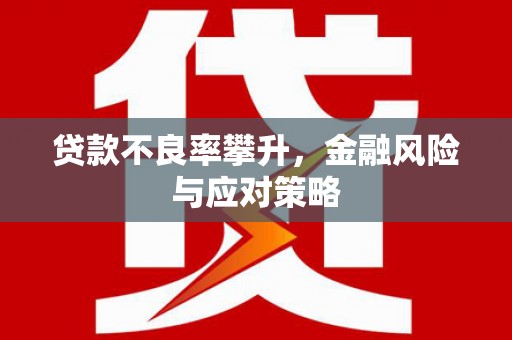 竹塘贷款不良率攀升，金融风险与应对策略