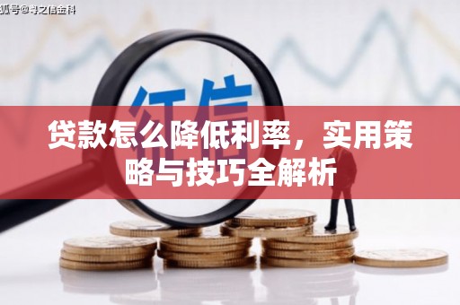 竹塘贷款怎么降低利率，实用策略与技巧全解析