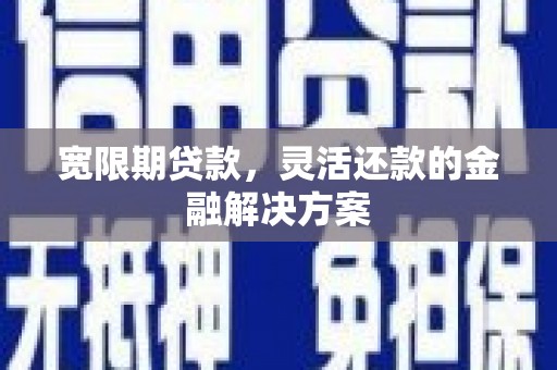 竹塘宽限期贷款，灵活还款的金融解决方案