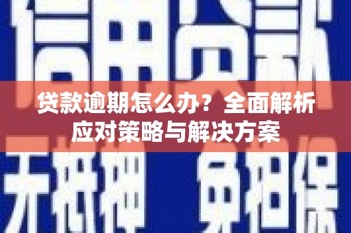 竹塘贷款逾期怎么办？全面解析应对策略与解决方案