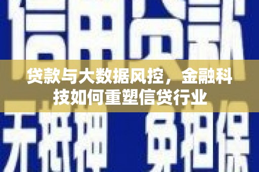 竹塘贷款与大数据风控，金融科技如何重塑信贷行业
