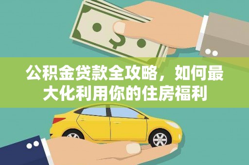 竹塘公积金贷款全攻略，如何最大化利用你的住房福利