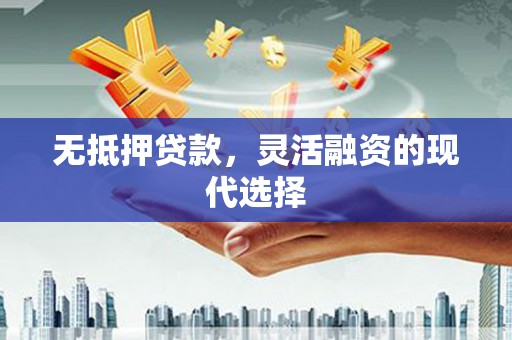 竹塘无抵押贷款，灵活融资的现代选择