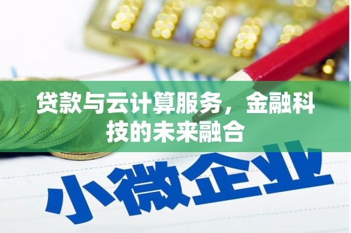 竹塘贷款与云计算服务，金融科技的未来融合