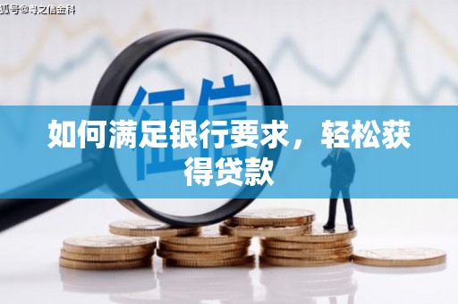 竹塘如何满足银行要求，轻松获得贷款