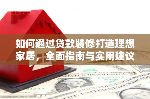 竹塘如何通过贷款装修打造理想家居，全面指南与实用建议