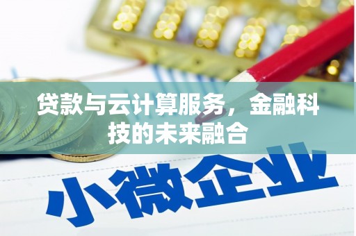 竹塘贷款与云计算服务，金融科技的未来融合