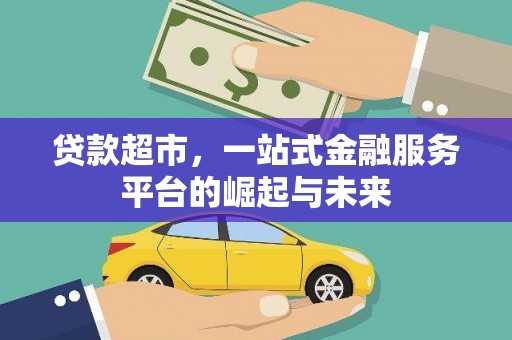 竹塘贷款超市，一站式金融服务平台的崛起与未来