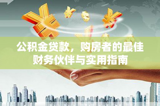 竹塘公积金贷款，购房者的最佳财务伙伴与实用指南