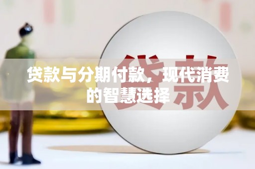 竹塘贷款与分期付款，现代消费的智慧选择