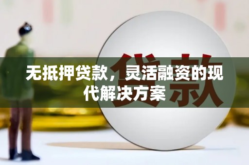 竹塘无抵押贷款，灵活融资的现代解决方案
