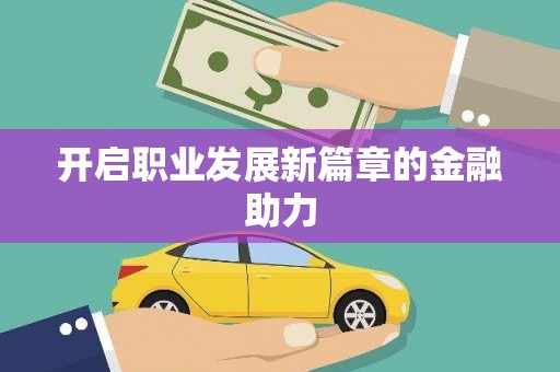 竹塘开启职业发展新篇章的金融助力