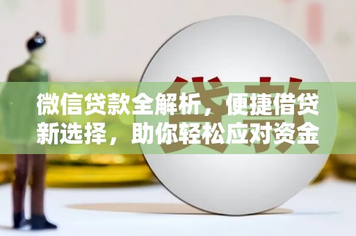 竹塘微信贷款全解析，便捷借贷新选择，助你轻松应对资金需求